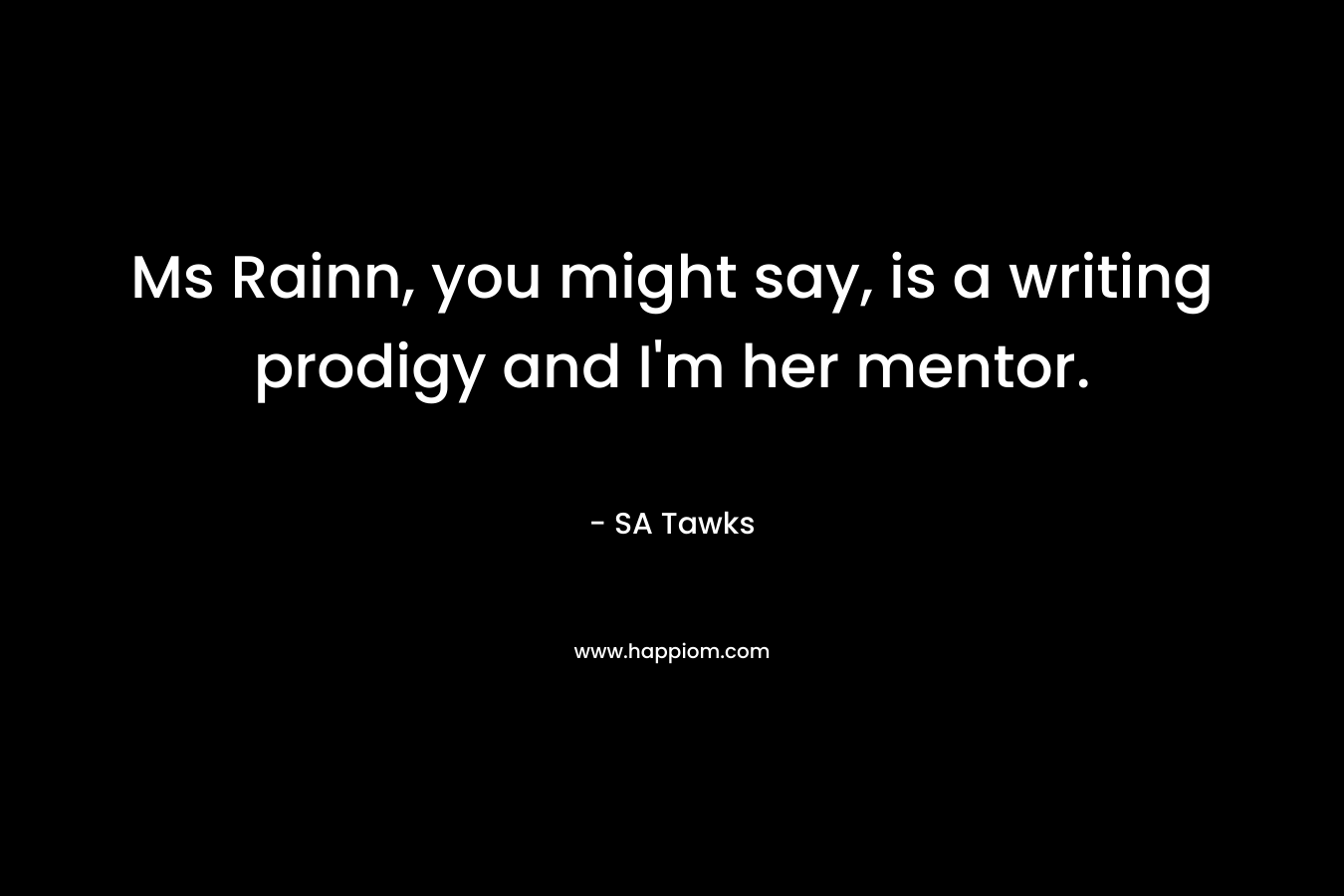Ms Rainn, you might say, is a writing prodigy and I'm her mentor.