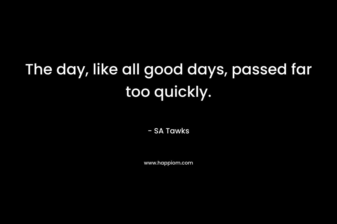 The day, like all good days, passed far too quickly. – SA Tawks