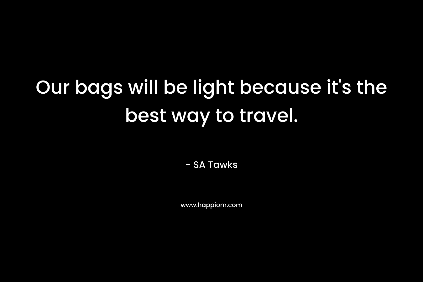 Our bags will be light because it’s the best way to travel. – SA Tawks