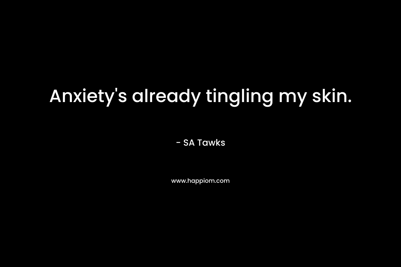 Anxiety’s already tingling my skin. – SA Tawks