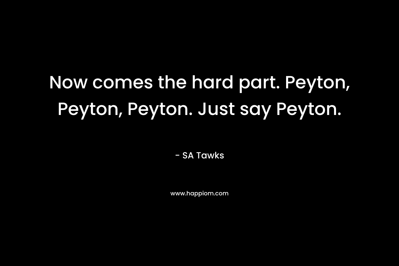 Now comes the hard part. Peyton, Peyton, Peyton. Just say Peyton. – SA Tawks