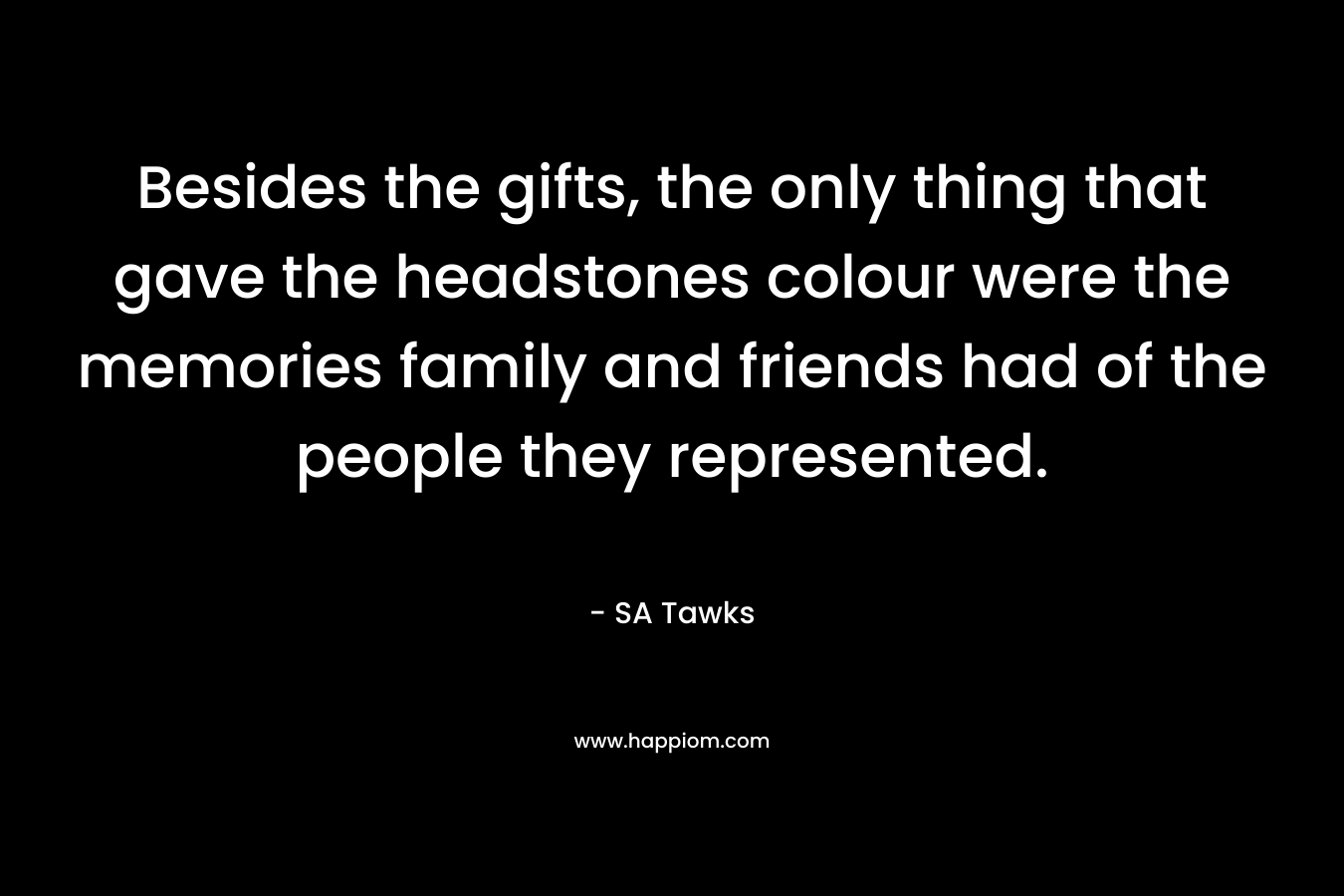 Besides the gifts, the only thing that gave the headstones colour were the memories family and friends had of the people they represented. – SA Tawks