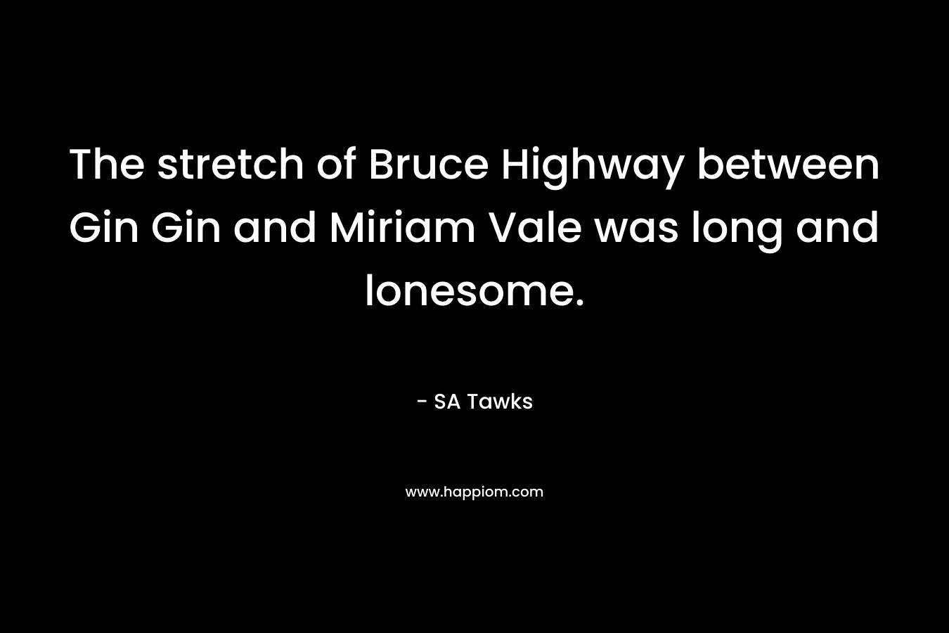 The stretch of Bruce Highway between Gin Gin and Miriam Vale was long and lonesome. – SA Tawks