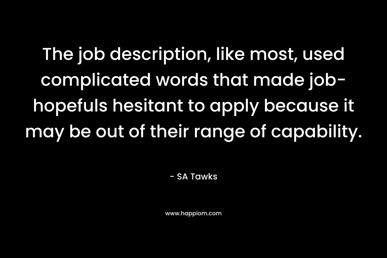 The job description, like most, used complicated words that made job-hopefuls hesitant to apply because it may be out of their range of capability. – SA Tawks
