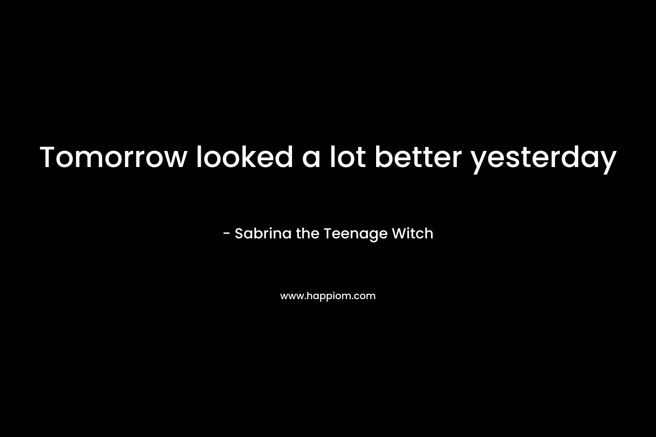 Tomorrow looked a lot better yesterday