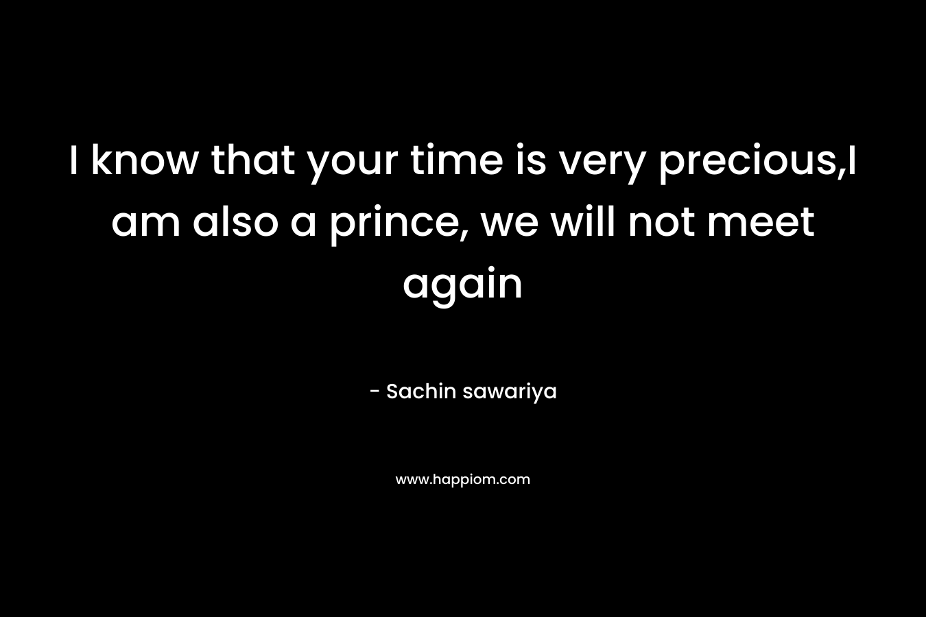 I know that your time is very precious,I am also a prince, we will not meet again – Sachin sawariya