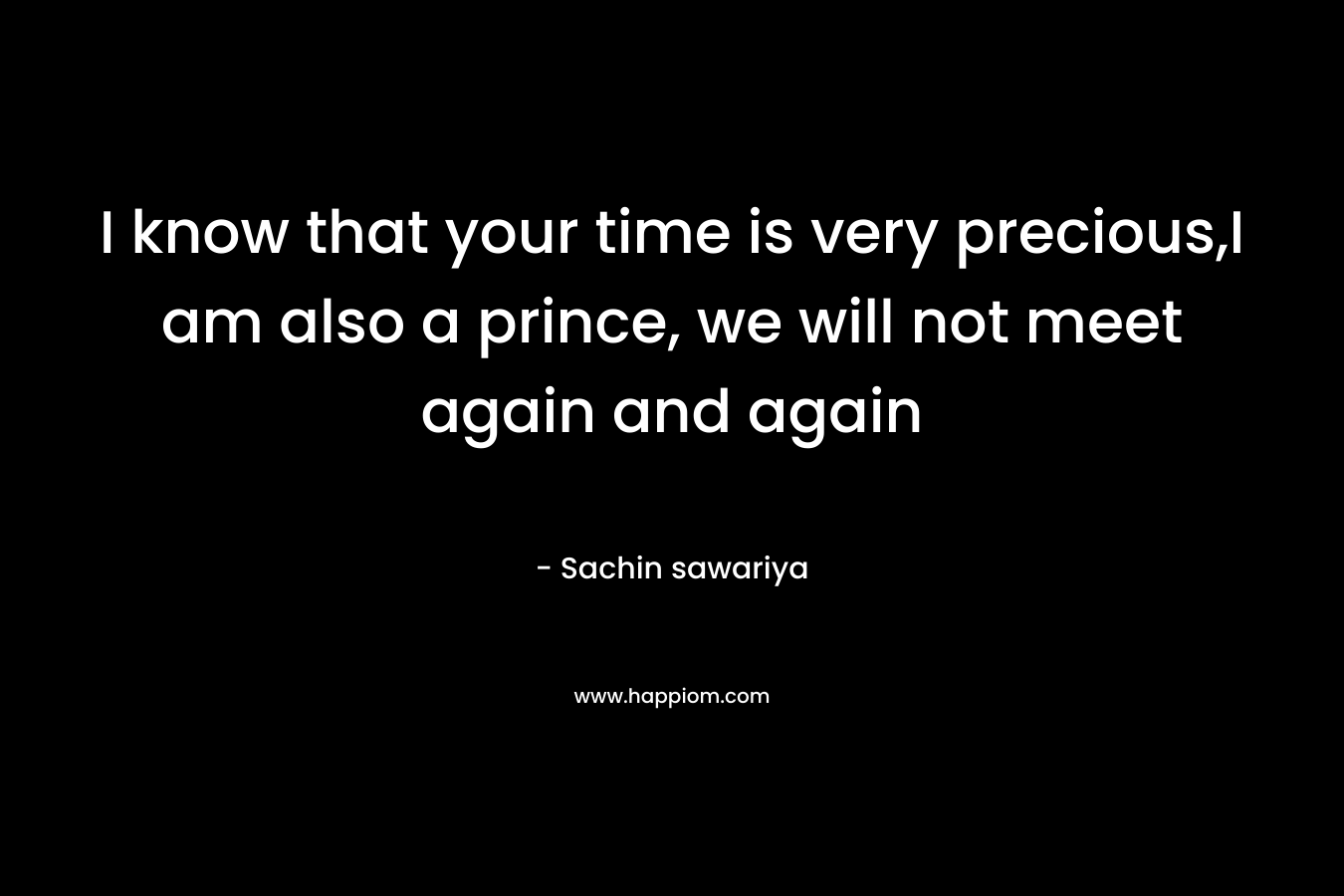I know that your time is very precious,I am also a prince, we will not meet again and again – Sachin sawariya