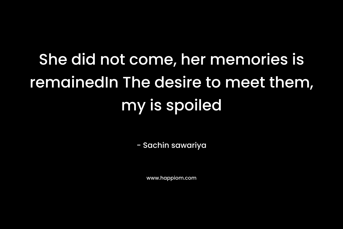 She did not come, her memories is remainedIn The desire to meet them, my is spoiled – Sachin sawariya