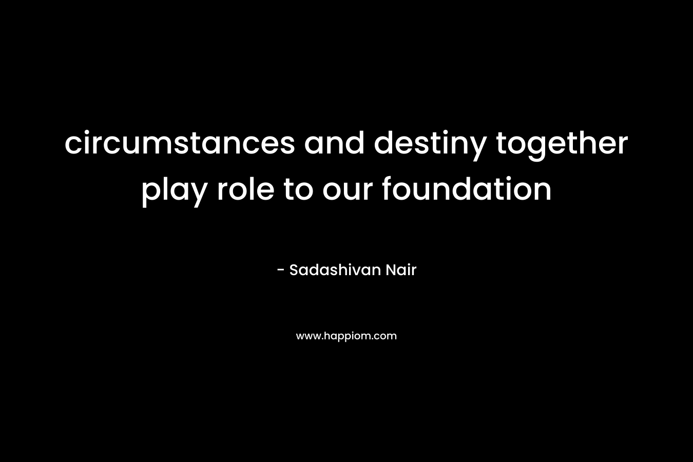 circumstances and destiny together play role to our foundation – Sadashivan Nair