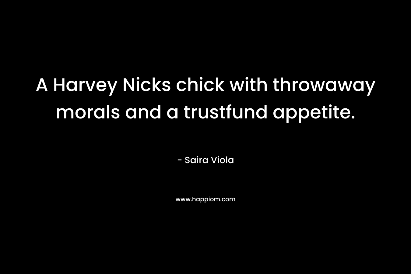 A Harvey Nicks chick with throwaway morals and a trustfund appetite. – Saira Viola