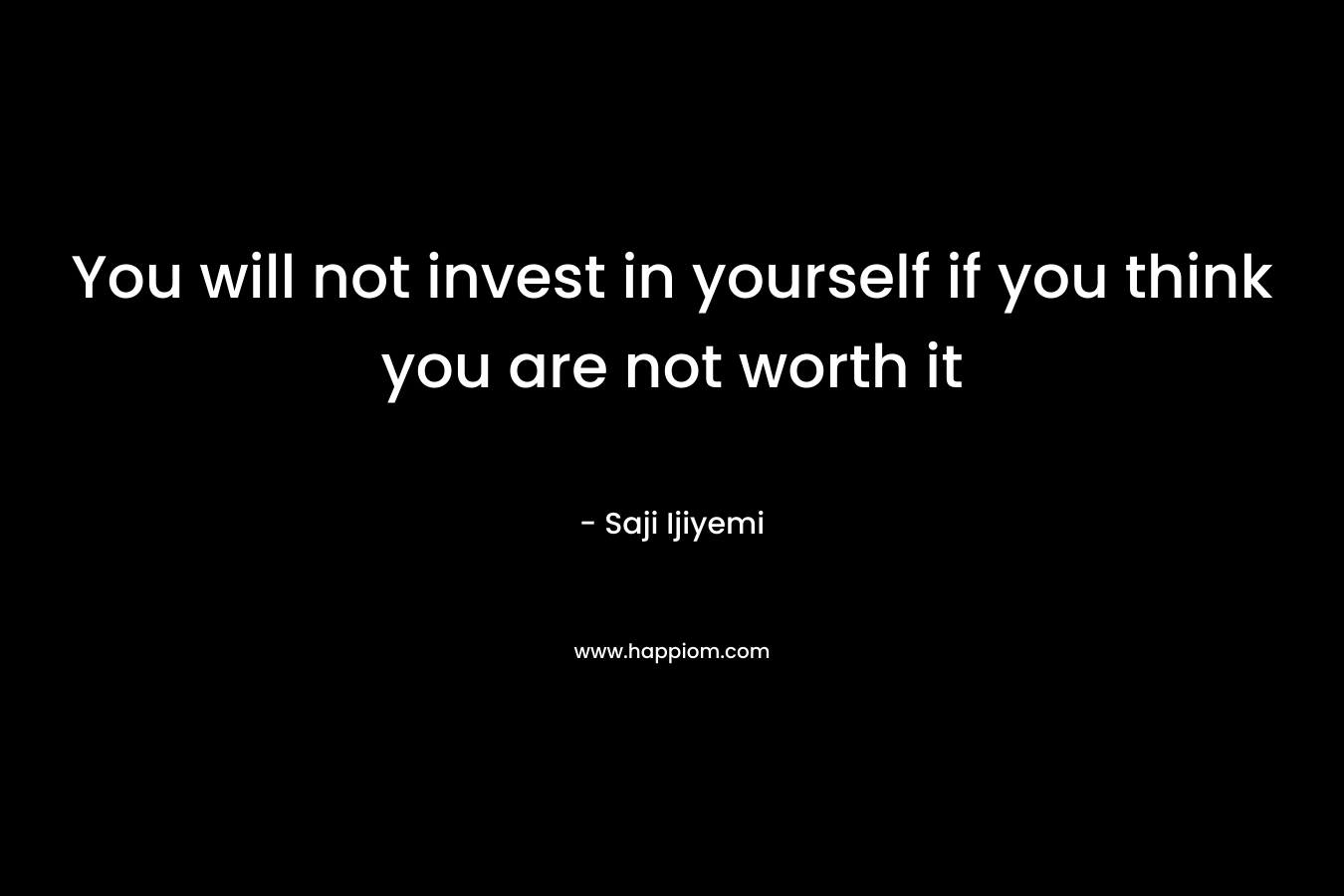You will not invest in yourself if you think you are not worth it – Saji Ijiyemi
