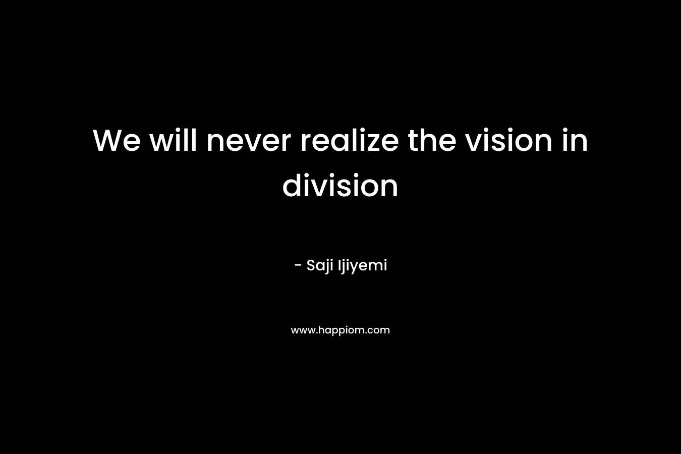 We will never realize the vision in division