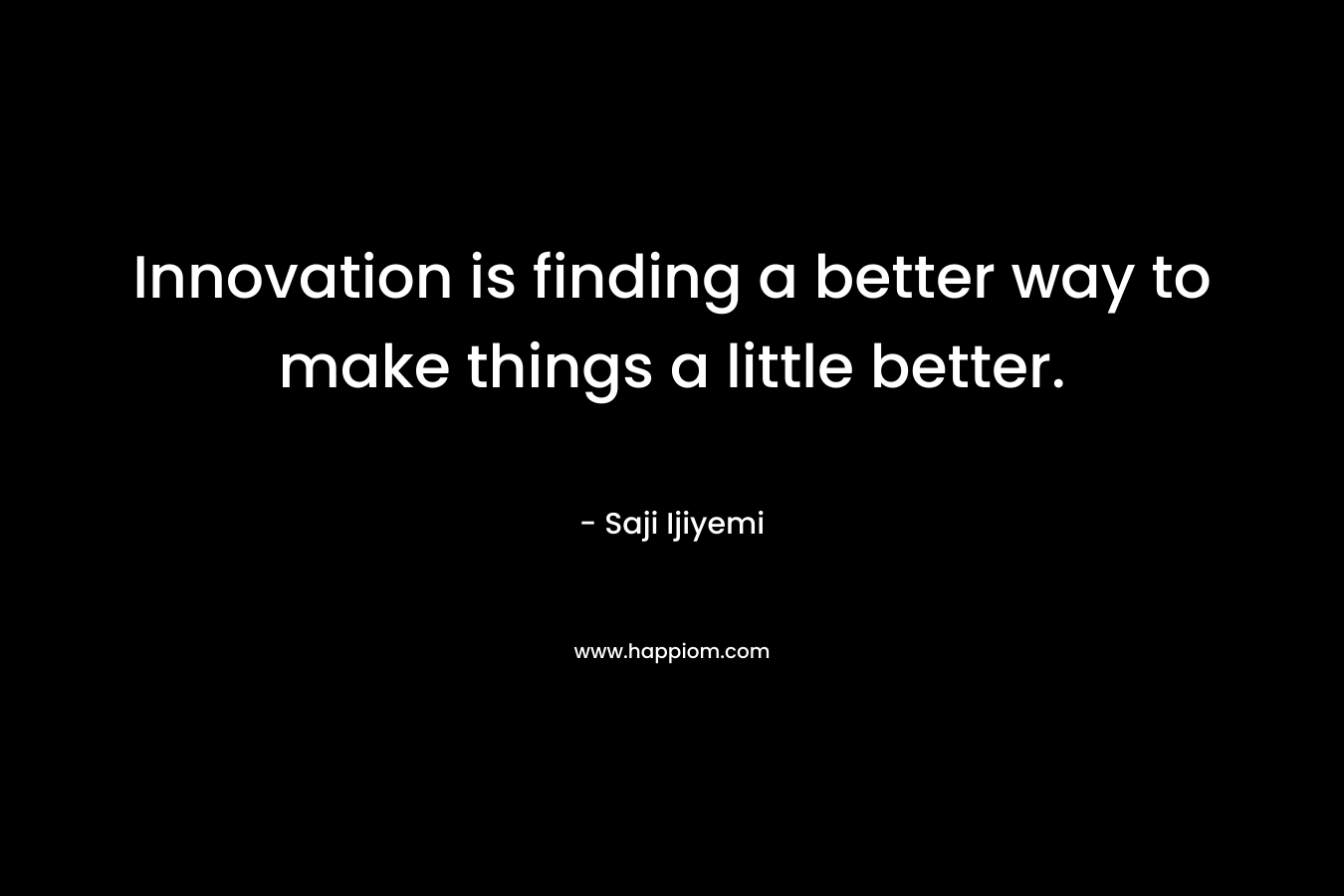Innovation is finding a better way to make things a little better.