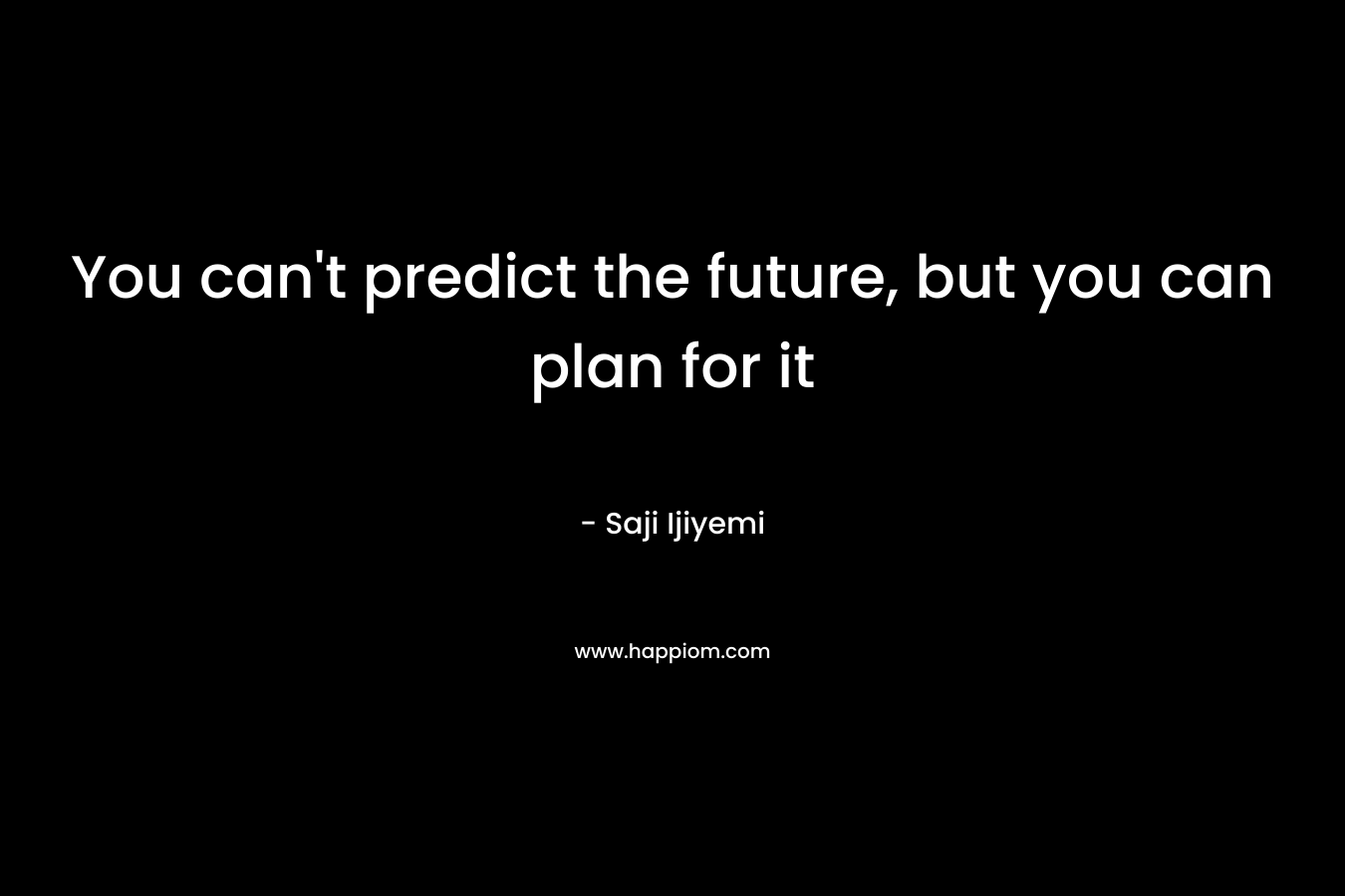 You can't predict the future, but you can plan for it