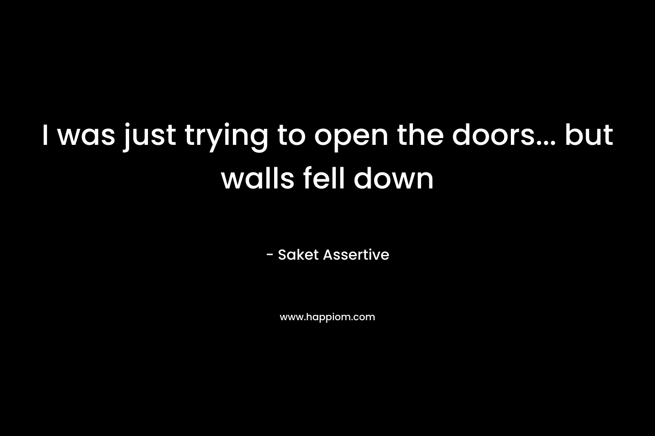 I was just trying to open the doors… but walls fell down – Saket Assertive