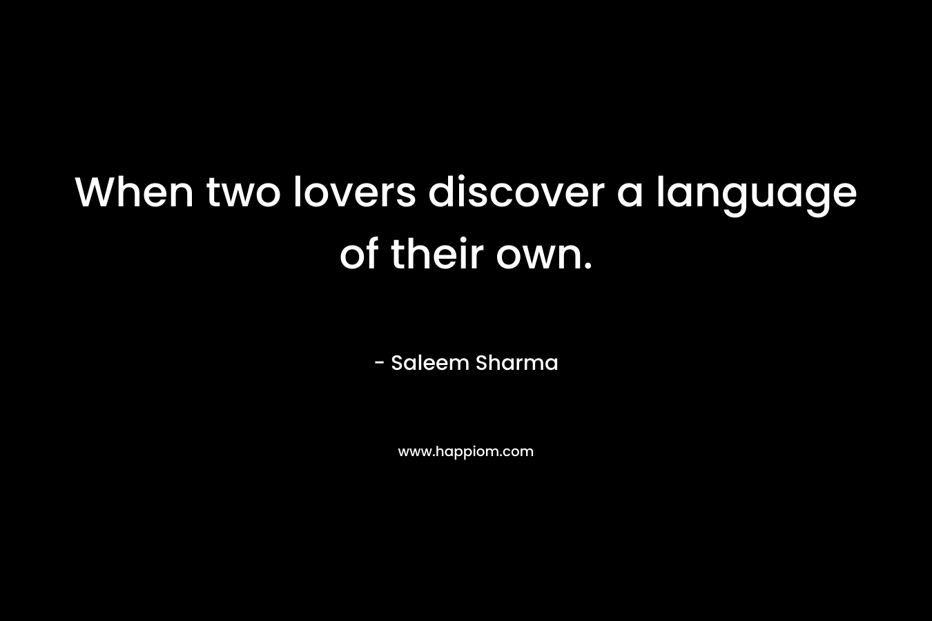 When two lovers discover a language of their own.