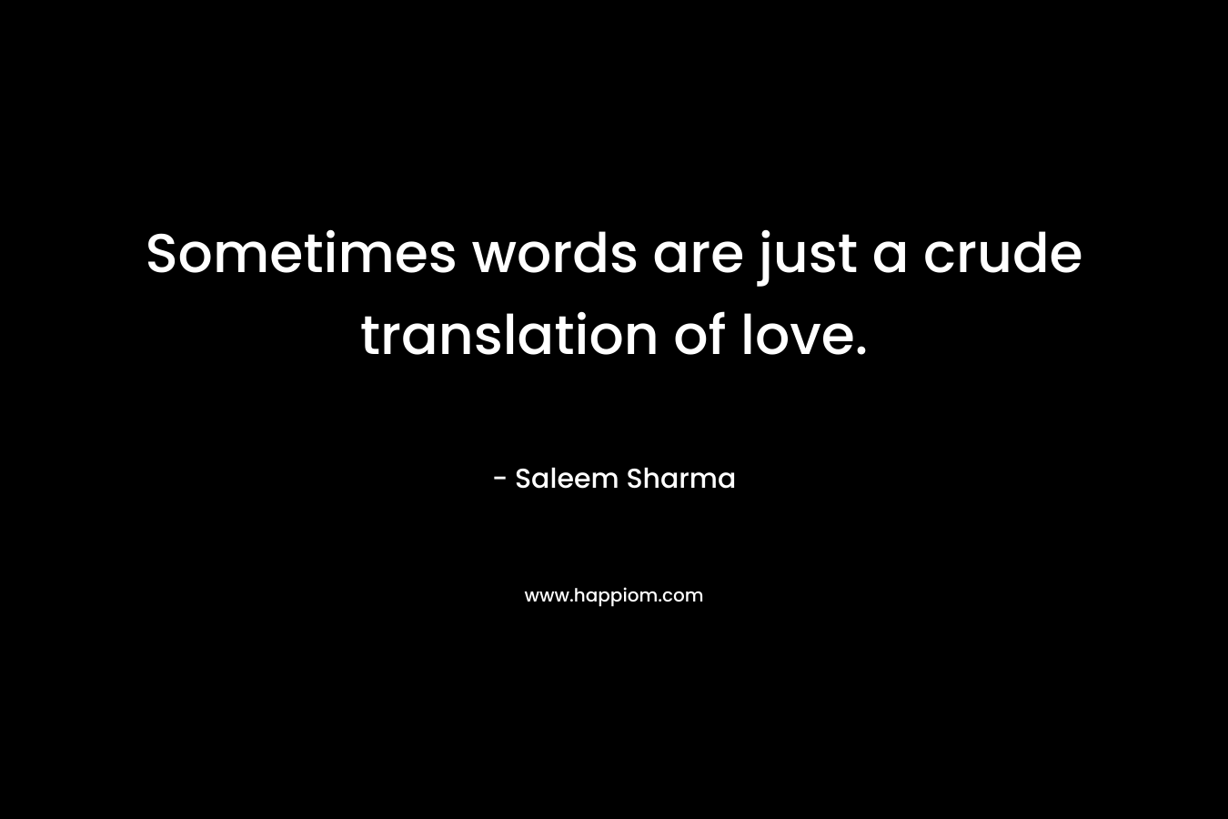 Sometimes words are just a crude translation of love.
