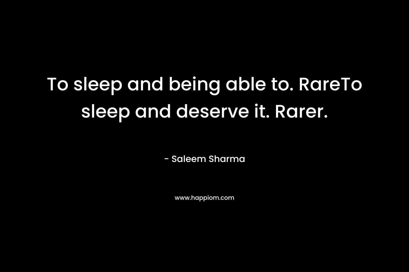 To sleep and being able to. RareTo sleep and deserve it. Rarer. – Saleem Sharma