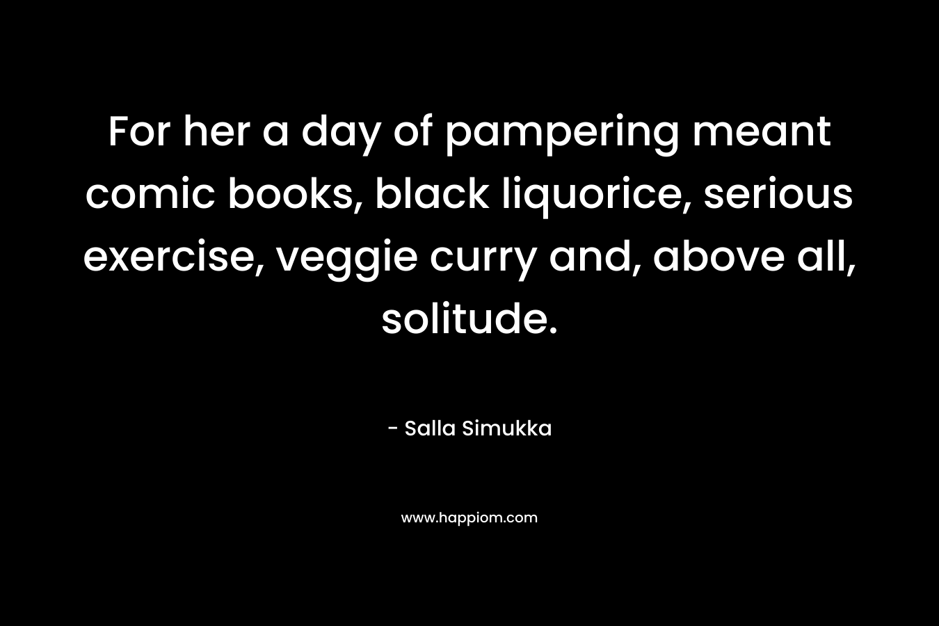For her a day of pampering meant comic books, black liquorice, serious exercise, veggie curry and, above all, solitude.