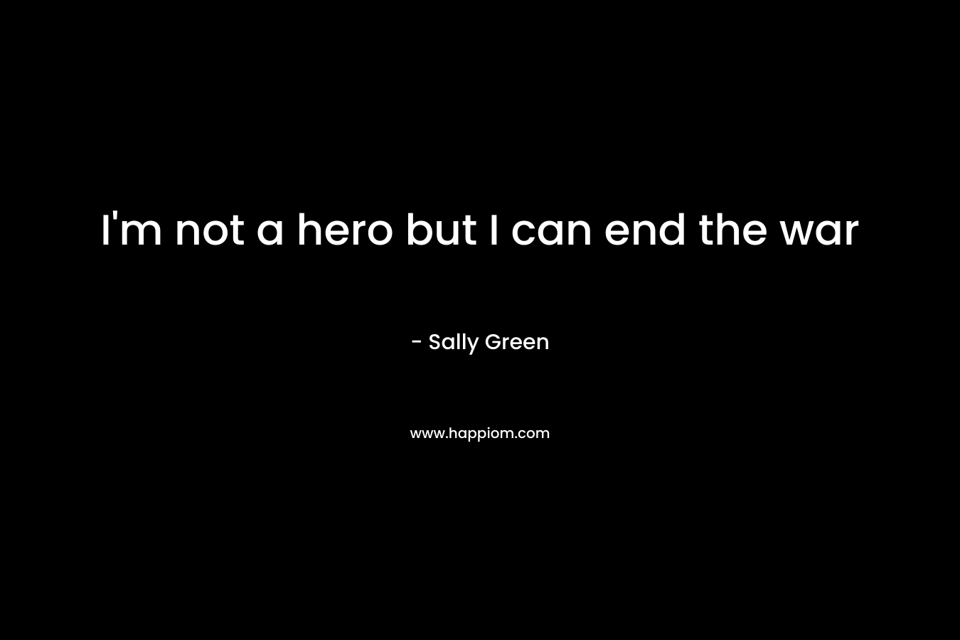 I’m not a hero but I can end the war – Sally Green