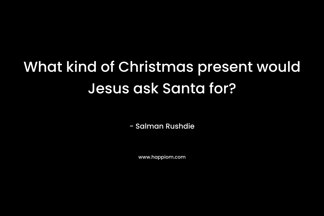 What kind of Christmas present would Jesus ask Santa for?