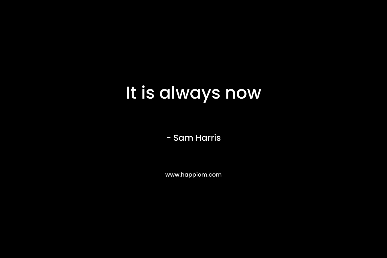 It is always now – Sam Harris