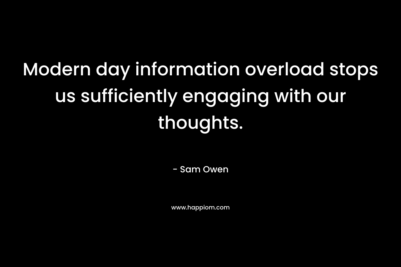 Modern day information overload stops us sufficiently engaging with our thoughts.