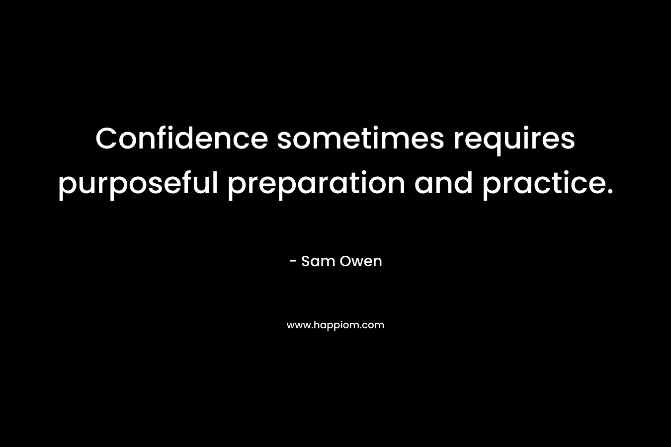 Confidence sometimes requires purposeful preparation and practice.