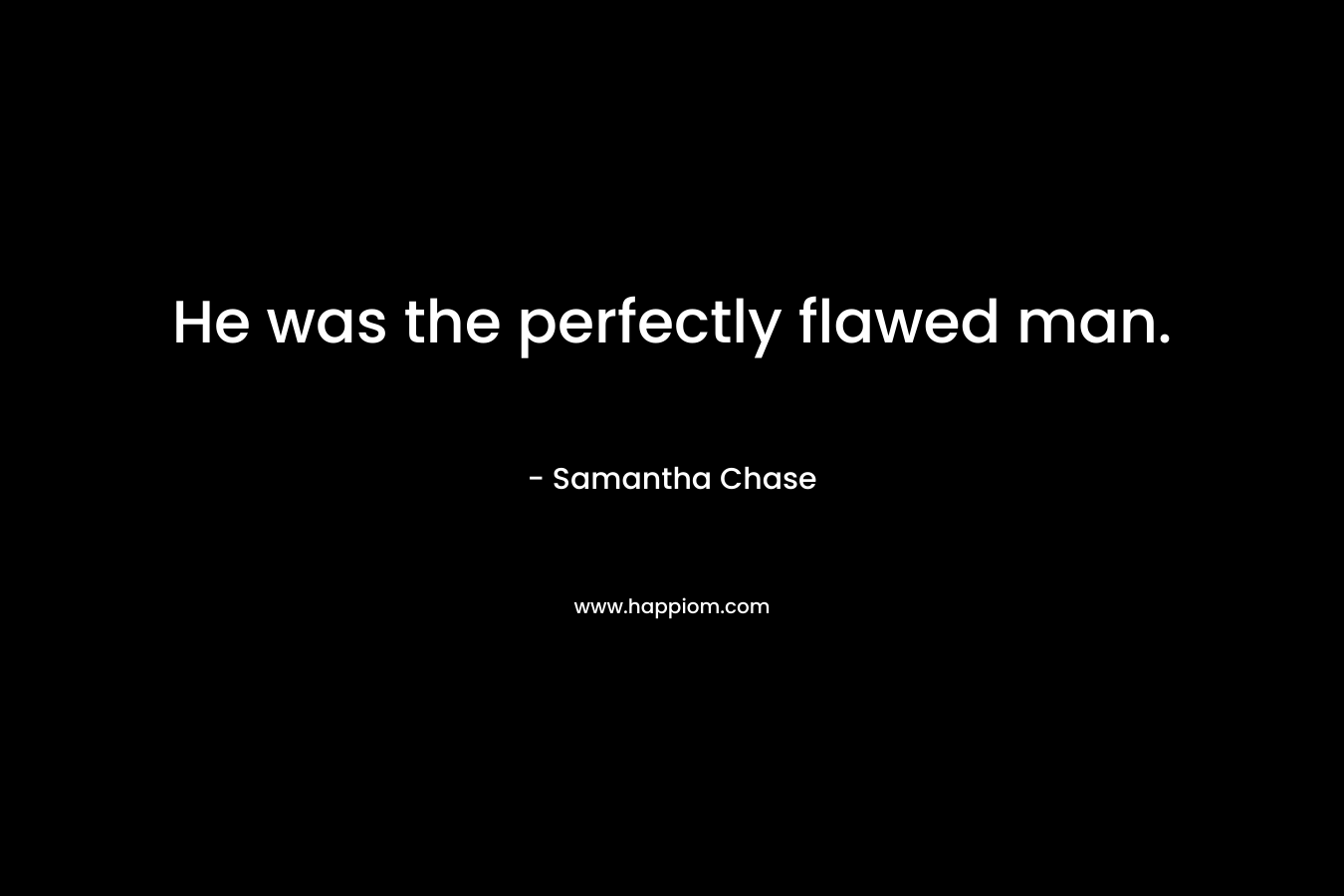 He was the perfectly flawed man.