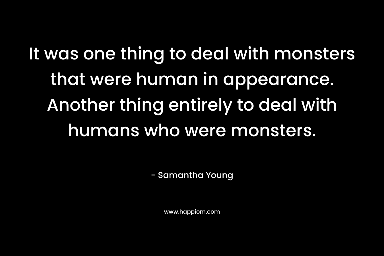 It was one thing to deal with monsters that were human in appearance. Another thing entirely to deal with humans who were monsters.