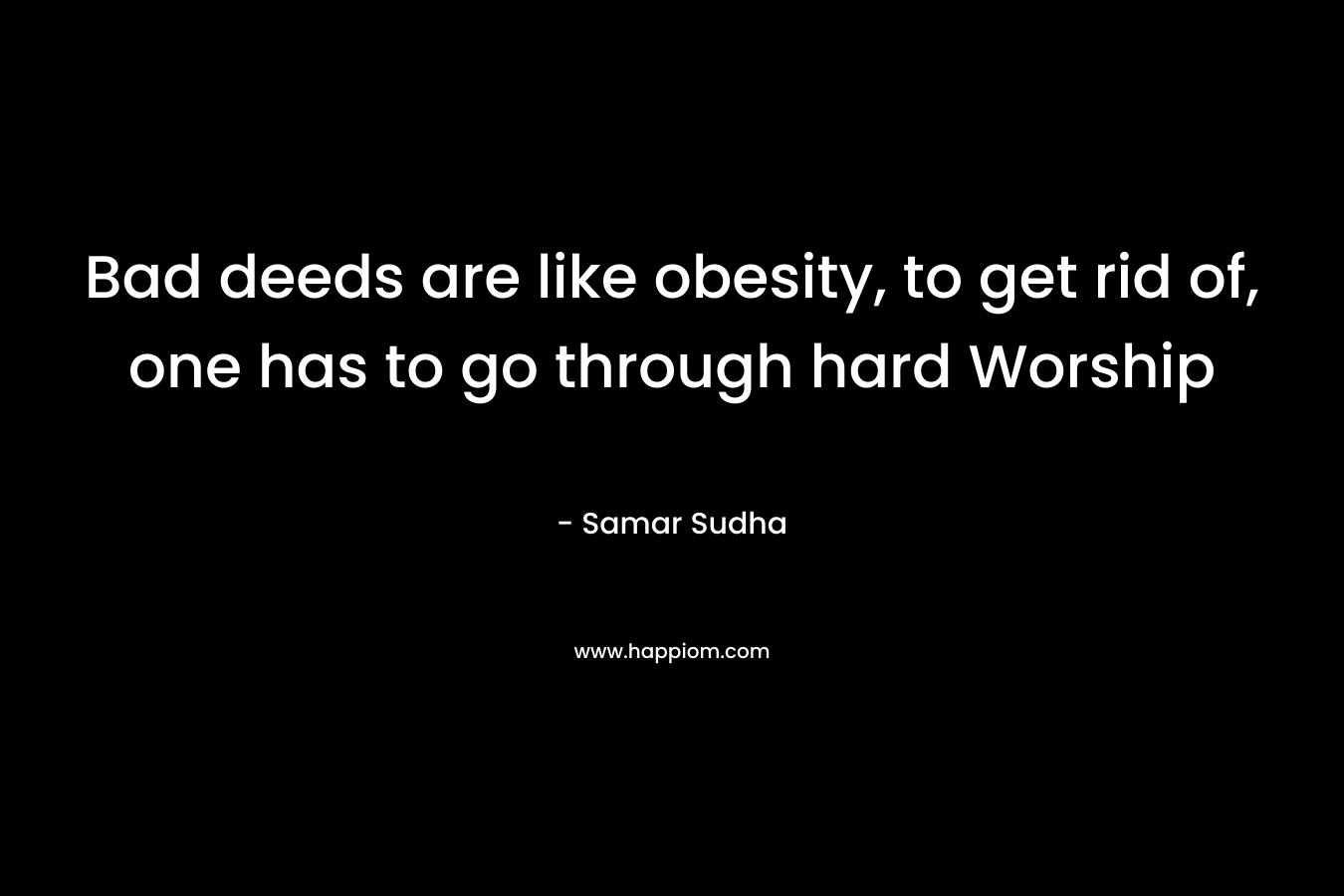 Bad deeds are like obesity, to get rid of, one has to go through hard Worship – Samar Sudha
