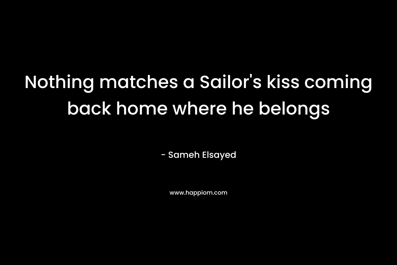 Nothing matches a Sailor's kiss coming back home where he belongs