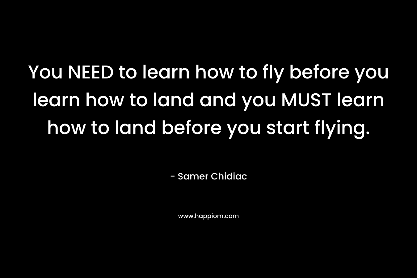 You NEED to learn how to fly before you learn how to land and you MUST learn how to land before you start flying.