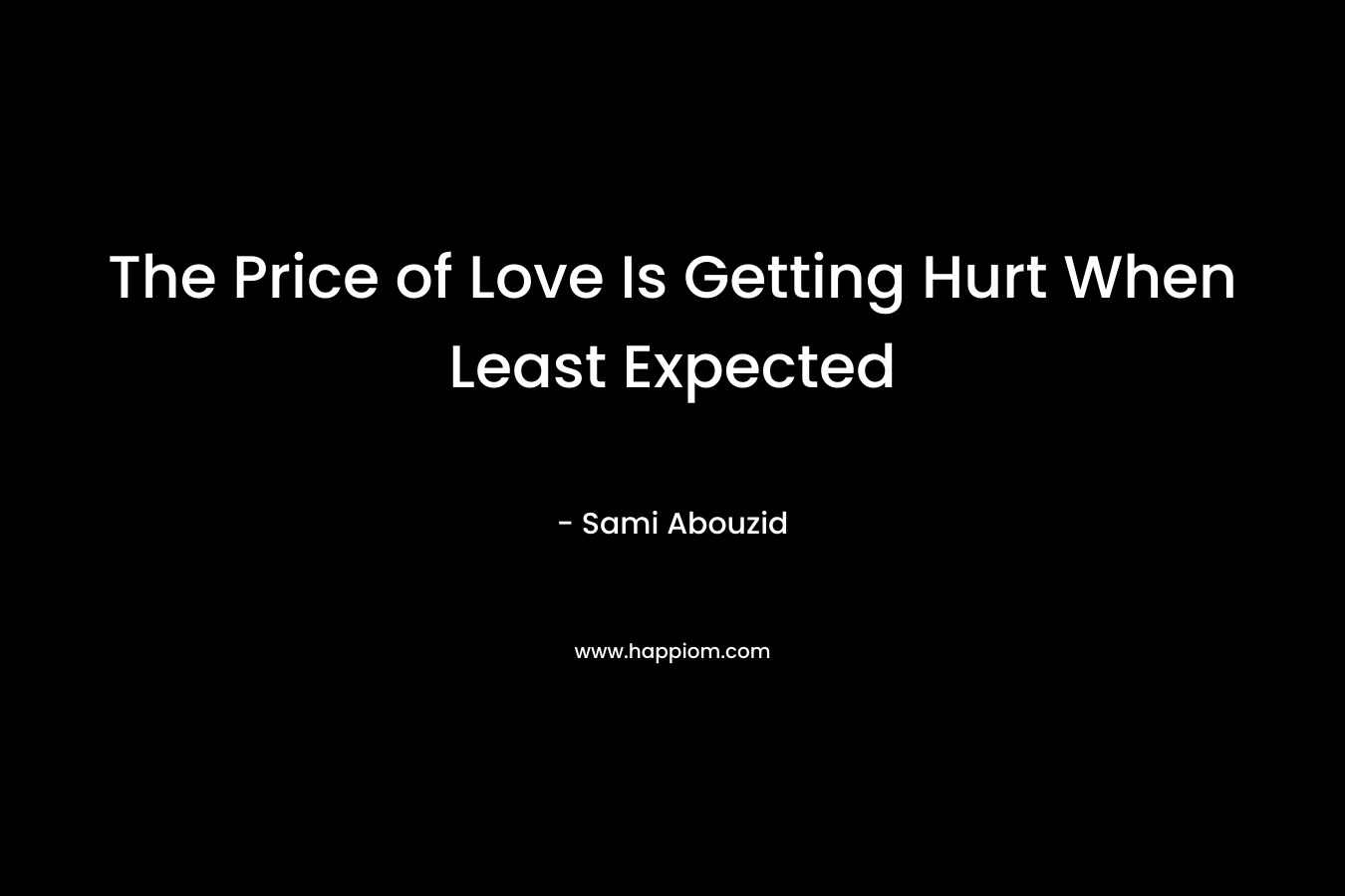 The Price of Love Is Getting Hurt When Least Expected – Sami Abouzid