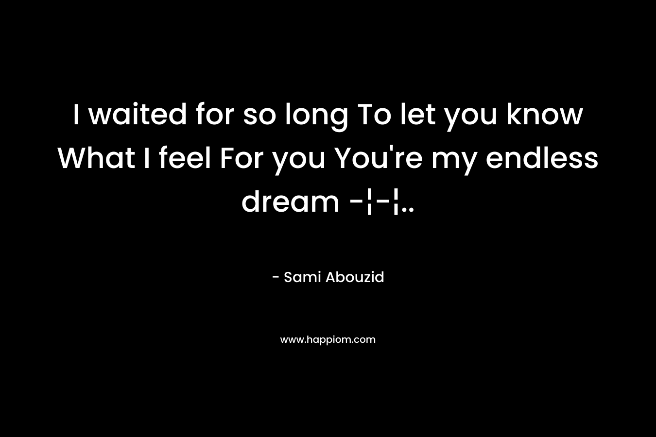 I waited for so long To let you know What I feel For you You're my endless dream -¦-¦..