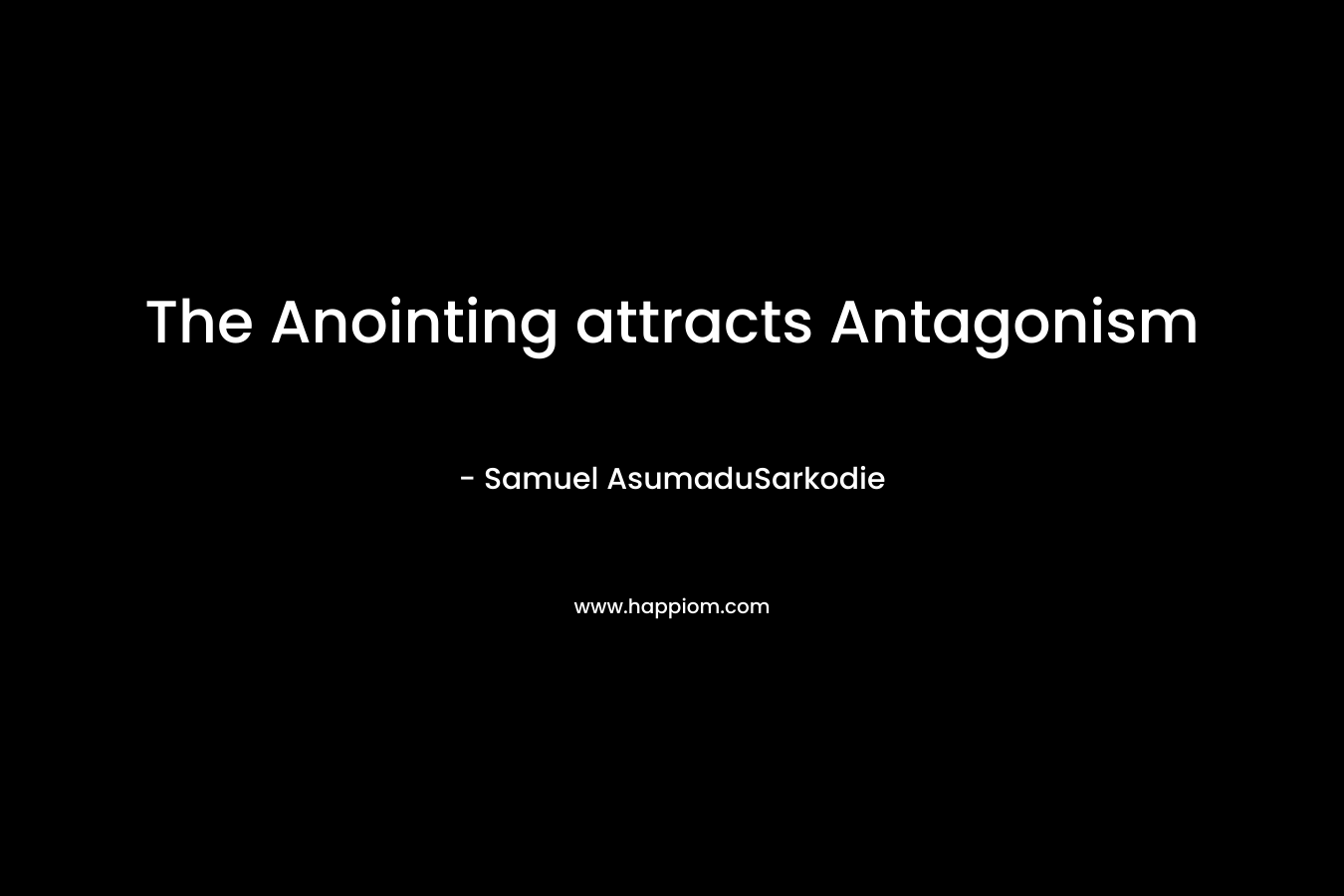 The Anointing attracts Antagonism – Samuel AsumaduSarkodie