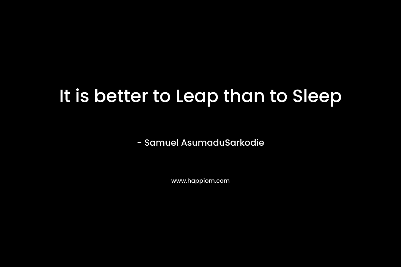 It is better to Leap than to Sleep