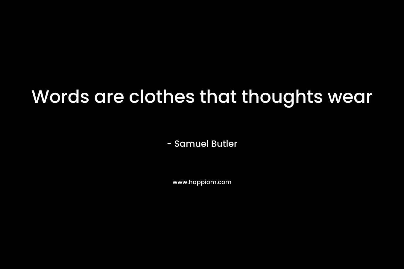 Words are clothes that thoughts wear