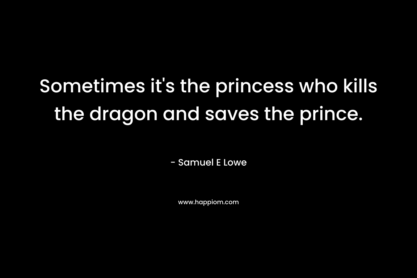 Sometimes it's the princess who kills the dragon and saves the prince.