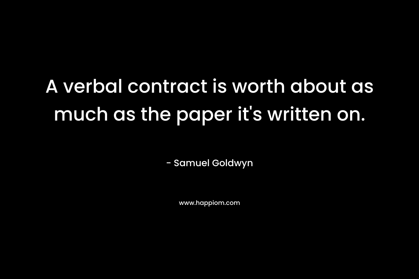 A verbal contract is worth about as much as the paper it's written on.
