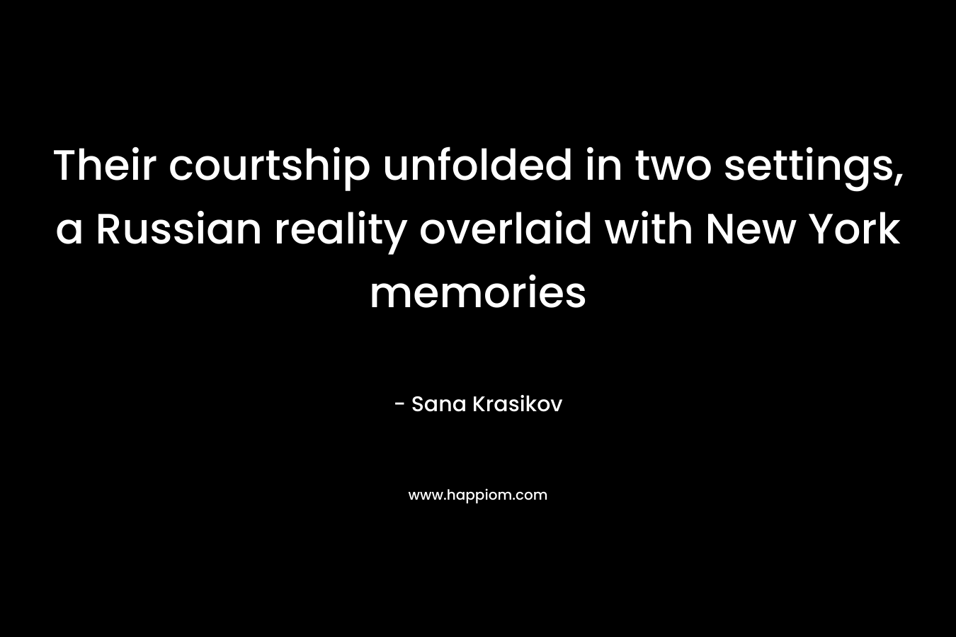 Their courtship unfolded in two settings, a Russian reality overlaid with New York memories – Sana Krasikov