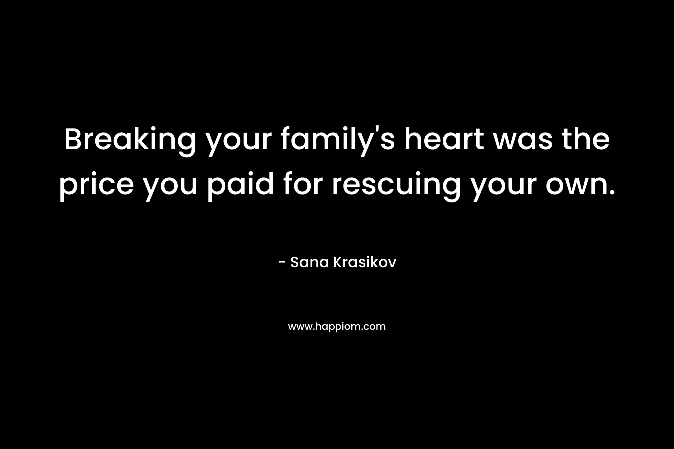 Breaking your family's heart was the price you paid for rescuing your own.