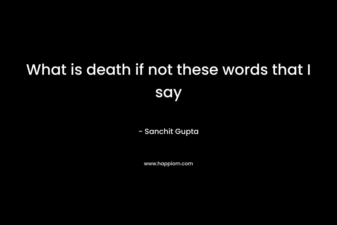 What is death if not these words that I say – Sanchit Gupta