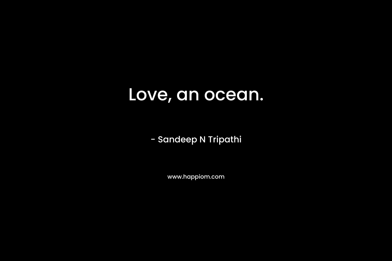 Love, an ocean. – Sandeep N Tripathi