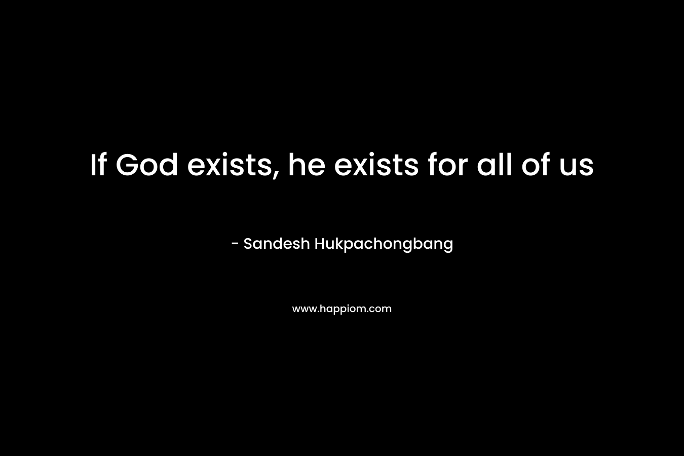 If God exists, he exists for all of us
