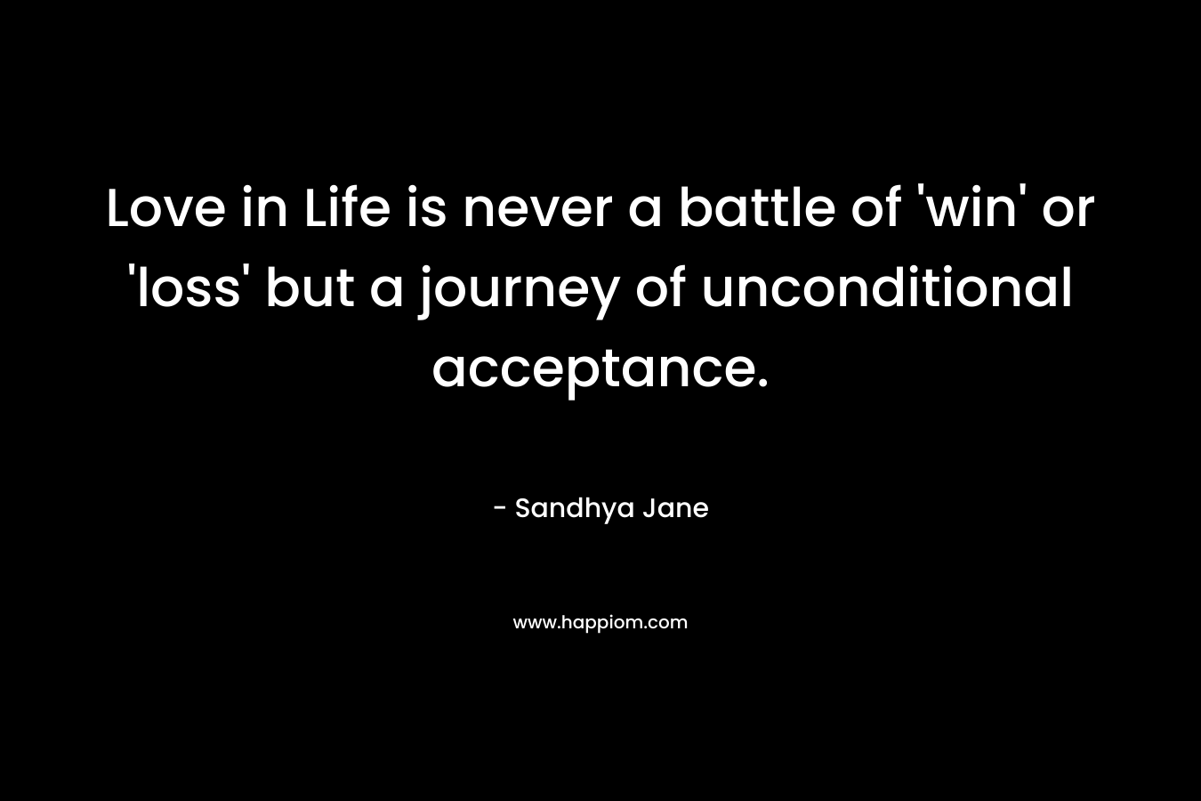 Love in Life is never a battle of 'win' or 'loss' but a journey of unconditional acceptance.