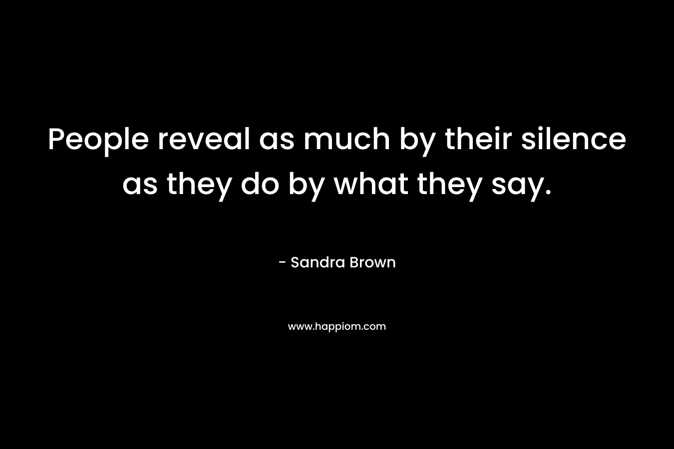 People reveal as much by their silence as they do by what they say.