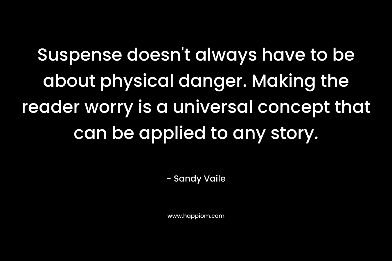 Suspense doesn't always have to be about physical danger. Making the reader worry is a universal concept that can be applied to any story.
