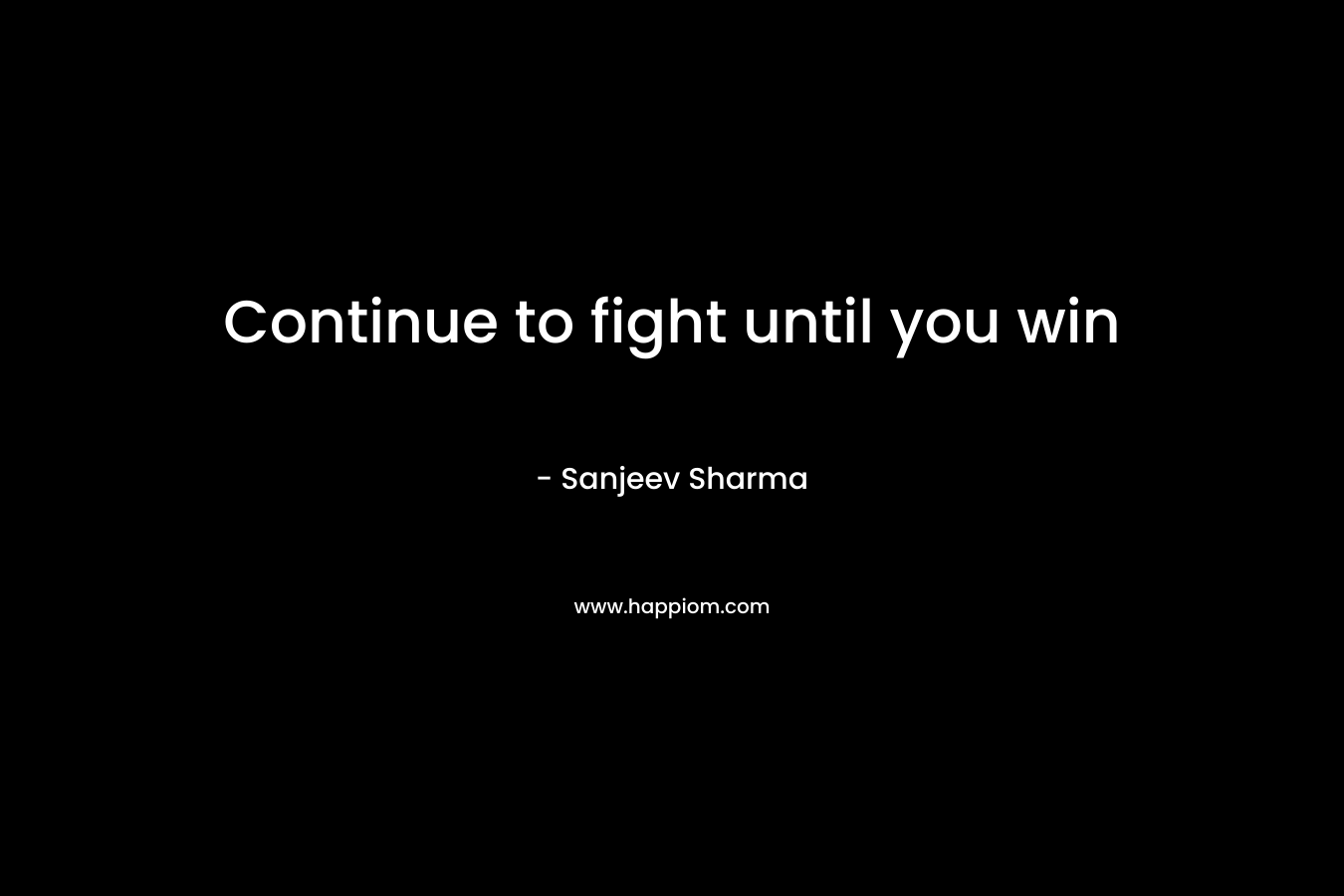 Continue to fight until you win – Sanjeev Sharma