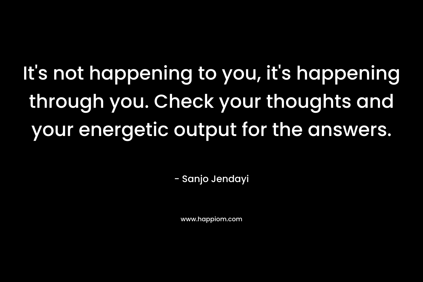 It's not happening to you, it's happening through you. Check your thoughts and your energetic output for the answers.